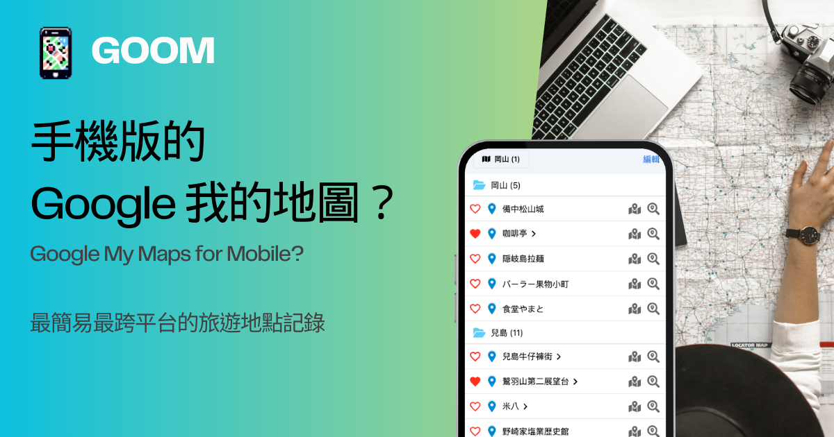 GOOM - 最簡易最跨平台的旅遊地點記錄 ｜ 讓你在手機上也能輕鬆存取 Google 我的地圖